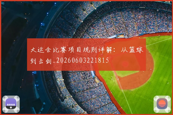 大运会比赛项目规则详解:从篮球到击剑_20260603221815
